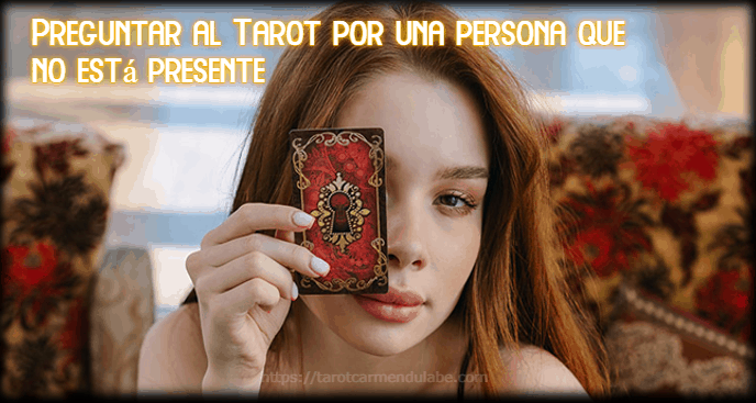 Preguntar al Tarot por una persona que no está presente